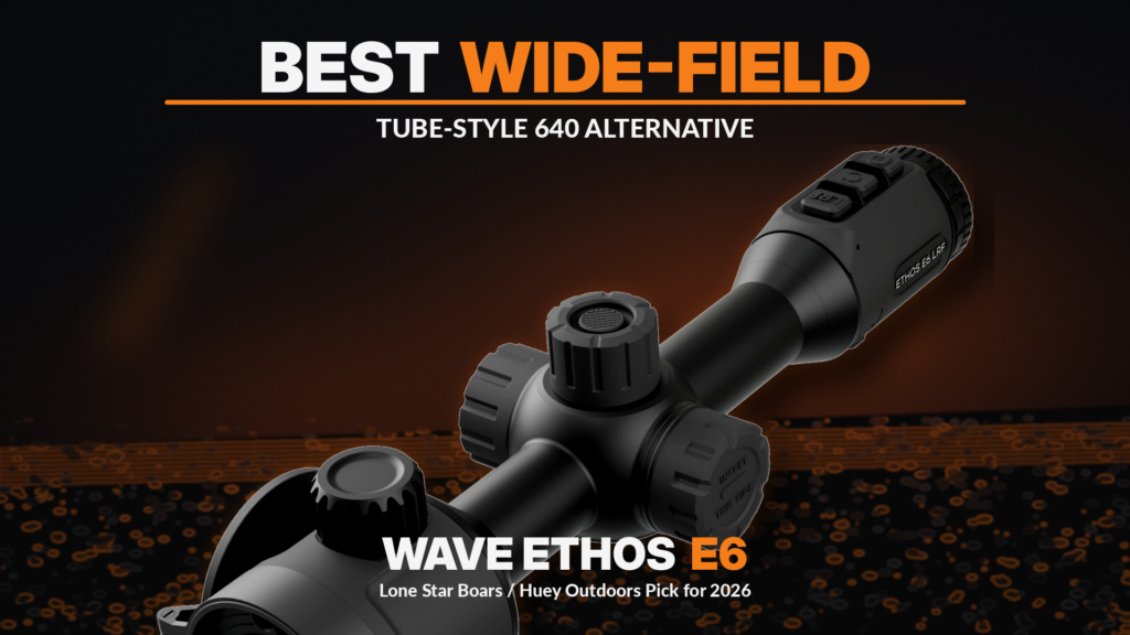 WAVE ETHOS E6 – Lone Star Boars and Huey Outdoors Best Wide-Field Tube-Style 640 Alternative for 2026